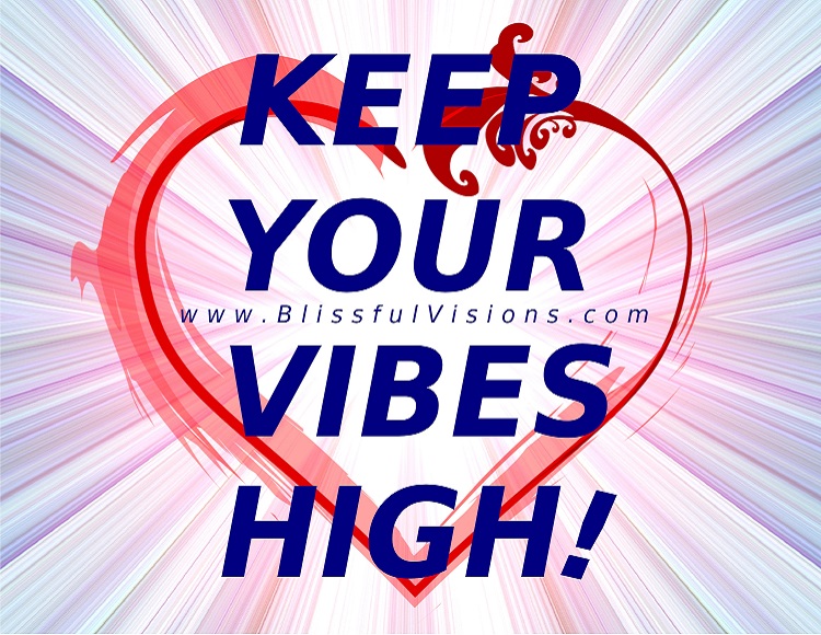 KEEP YOUR VIBES HIGH at BlissfulVisions.com