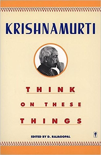 Think on These Things by J.Krishnamurti